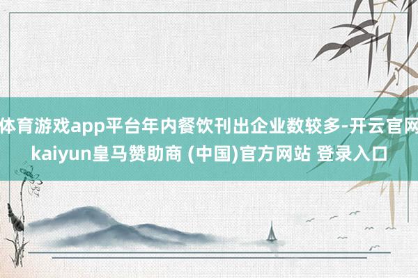 体育游戏app平台年内餐饮刊出企业数较多-开云官网kaiyun皇马赞助商 (中国)官方网站 登录入口