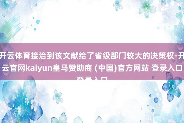 开云体育接洽到该文献给了省级部门较大的决策权-开云官网kaiyun皇马赞助商 (中国)官方网站 登录入口