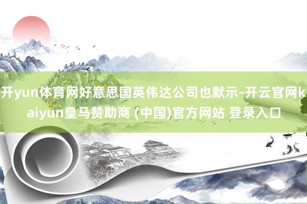 开yun体育网好意思国英伟达公司也默示-开云官网kaiyun皇马赞助商 (中国)官方网站 登录入口