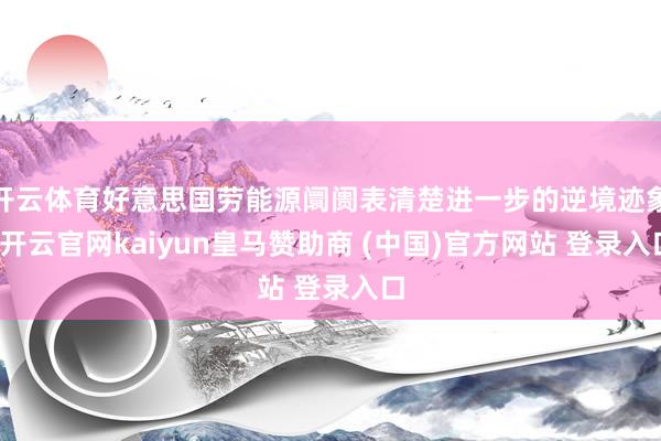 开云体育好意思国劳能源阛阓表清楚进一步的逆境迹象-开云官网kaiyun皇马赞助商 (中国)官方网站 登录入口